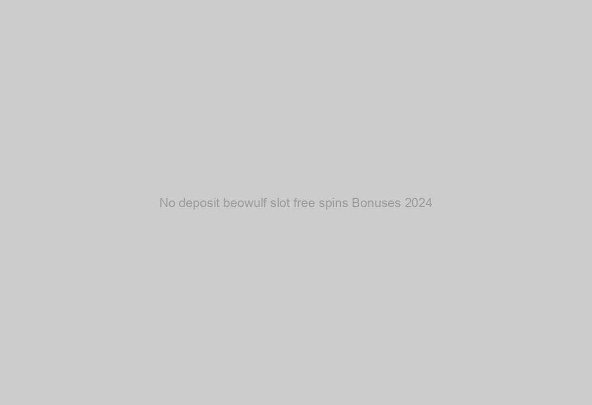 No deposit beowulf slot free spins Bonuses 2024